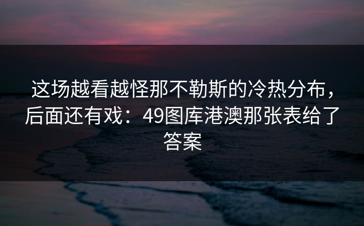 这场越看越怪那不勒斯的冷热分布，后面还有戏：49图库港澳那张表给了答案