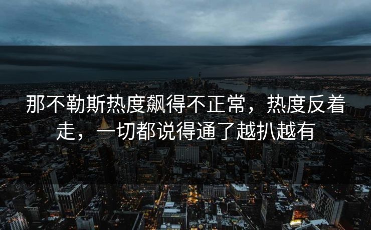 那不勒斯热度飙得不正常,热度反着走,一切都说得通了越扒越有 那不勒斯热度飙得不正常,热度反着走,一切都说得通了越扒越有