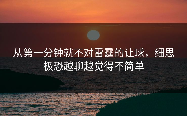 从第一分钟就不对雷霆的让球，细思极恐越聊越觉得不简单
