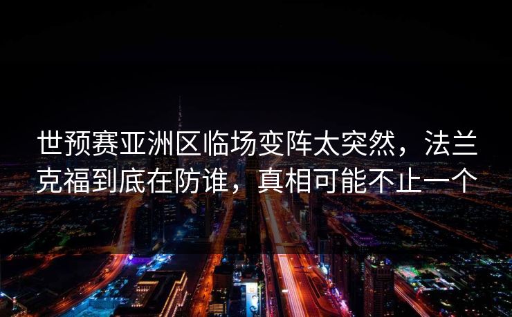 世预赛亚洲区临场变阵太突然，法兰克福到底在防谁，真相可能不止一个