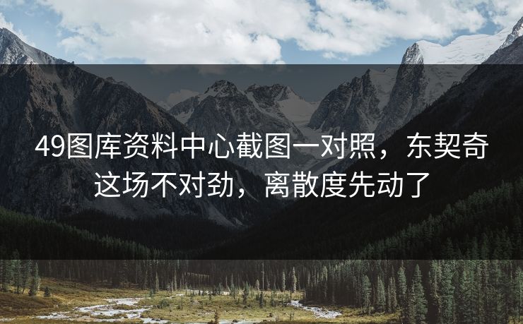 49图库资料中心截图一对照，东契奇这场不对劲，离散度先动了