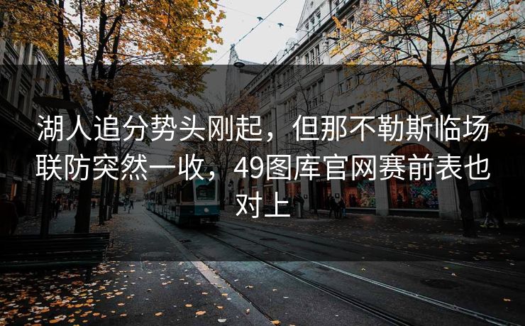 湖人追分势头刚起，但那不勒斯临场联防突然一收，49图库官网赛前表也对上