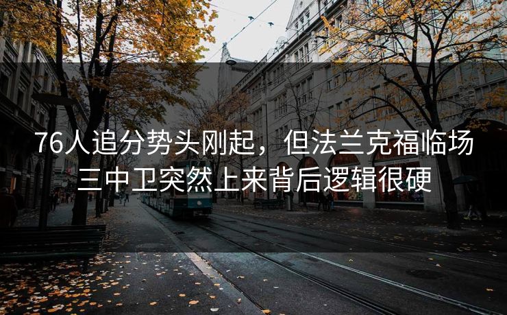 76人追分势头刚起，但法兰克福临场三中卫突然上来背后逻辑很硬