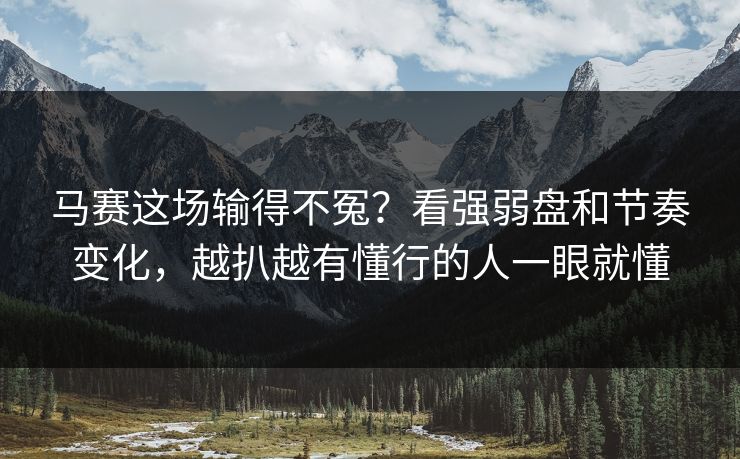 马赛这场输得不冤?看强弱盘和节奏变化,越扒越有懂行的人一眼就懂 马赛这场输得不冤?看强弱盘和节奏变化,越扒越有懂行的人一眼就懂