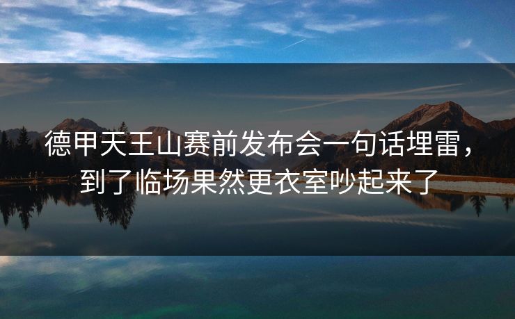 德甲天王山赛前发布会一句话埋雷,到了临场果然更衣室吵起来了 德甲天王山赛前发布会一句话埋雷,到了临场果然更衣室吵起来了